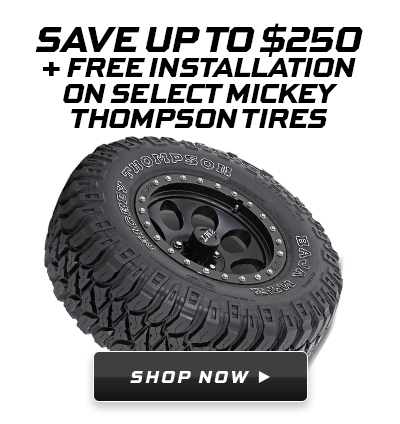 Save Up To $250 + Free Installation on Select Mickey Thompson Tires